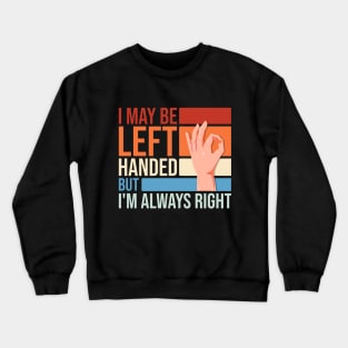 I May Be Left Handed But I'm Always Right Funny Sarcastic Crewneck Sweatshirt